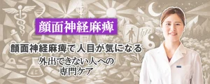 顔面神経麻痺で人目が気になる方へ｜外出できない人への専門的なケア法をご紹介します。