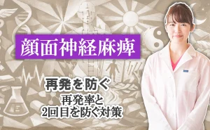 顔面神経麻痺の再発を防ぐには？知っておきたい再発率と、2回目を防ぐ対策法はこちらで解説。